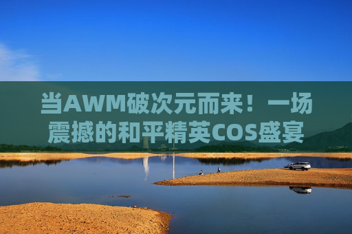 当AWM破次元而来!一场震撼的和平精英COS盛宴