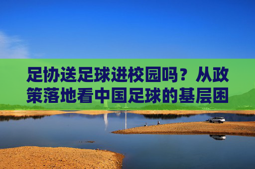 足协送足球进校园吗？从政策落地看中国足球的基层困境与希望