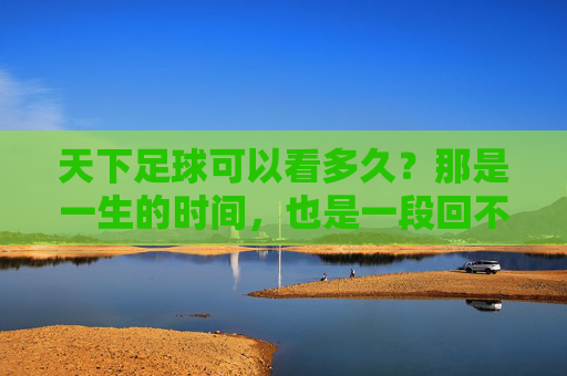 天下足球可以看多久？那是一生的时间，也是一段回不去的青春