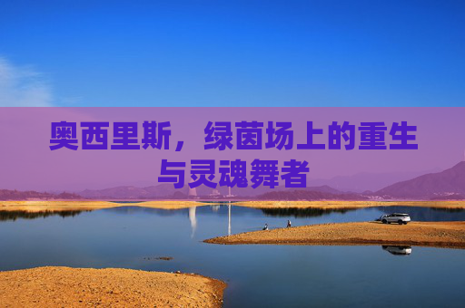 奥西里斯，绿茵场上的重生与灵魂舞者