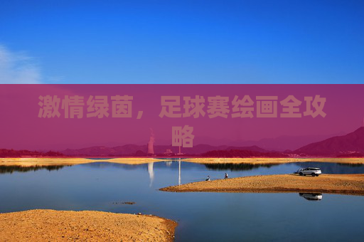 激情绿茵，足球赛绘画全攻略