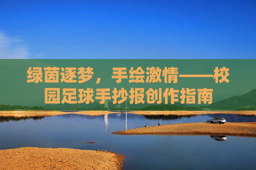 绿茵逐梦,手绘激情——校园足球手抄报创作指南