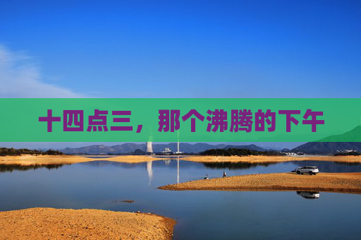 十四点三，那个沸腾的下午