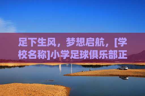 足下生风，梦想启航，[学校名称]小学足球俱乐部正式签约