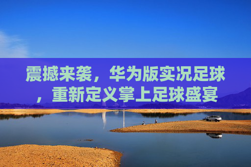 震撼来袭,华为版实况足球,重新定义掌上足球盛宴