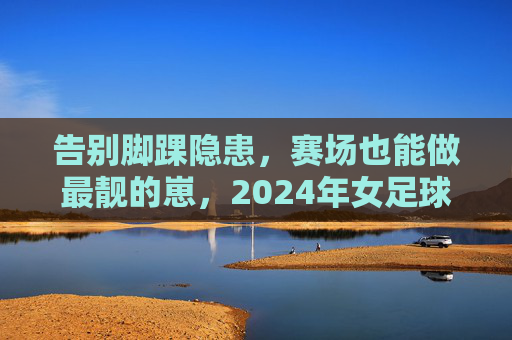 告别脚踝隐患，赛场也能做最靓的崽，2024年女足球高帮鞋推荐