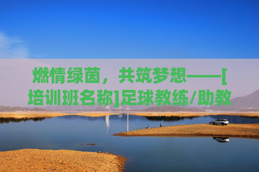 燃情绿茵，共筑梦想——[培训班名称]足球教练/助教火热招聘中！