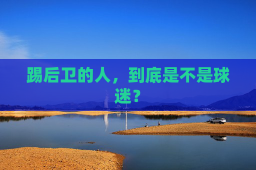 踢后卫的人，到底是不是球迷？