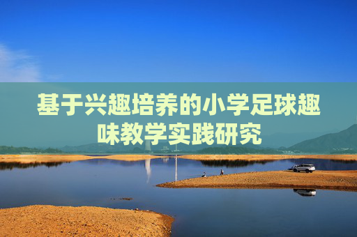 基于兴趣培养的小学足球趣味教学实践研究