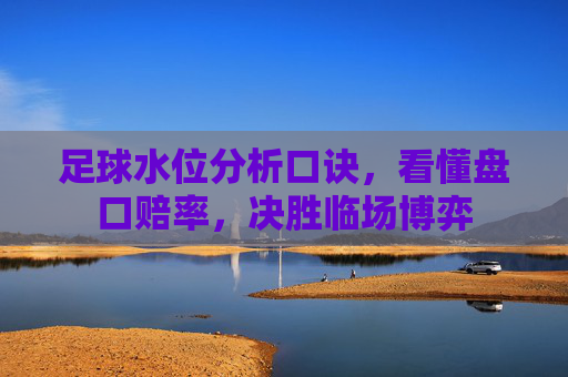 足球水位分析口诀，看懂盘口赔率，决胜临场博弈