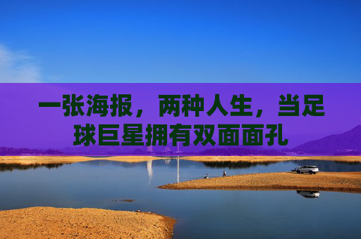 一张海报，两种人生，当足球巨星拥有双面面孔