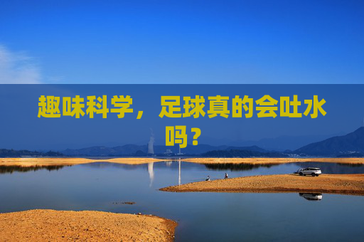 趣味科学，足球真的会吐水吗？