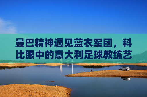 曼巴精神遇见蓝衣军团，科比眼中的意大利足球教练艺术