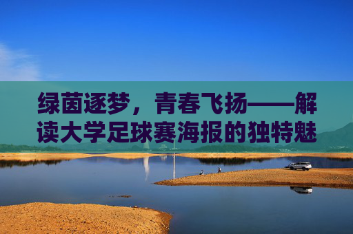 绿茵逐梦，青春飞扬——解读大学足球赛海报的独特魅力