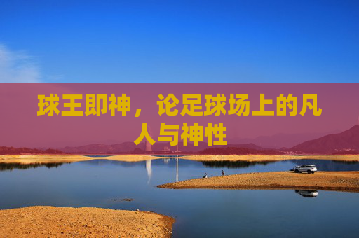 球王即神，论足球场上的凡人与神性