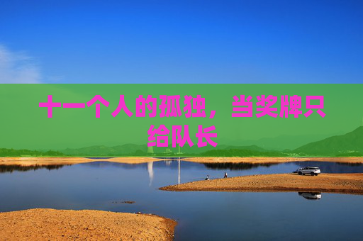 十一个人的孤独,当奖牌只给队长