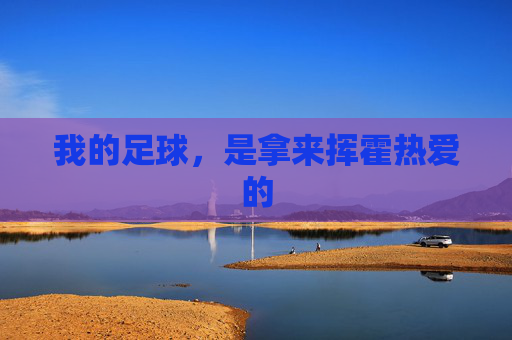 我的足球，是拿来挥霍热爱的