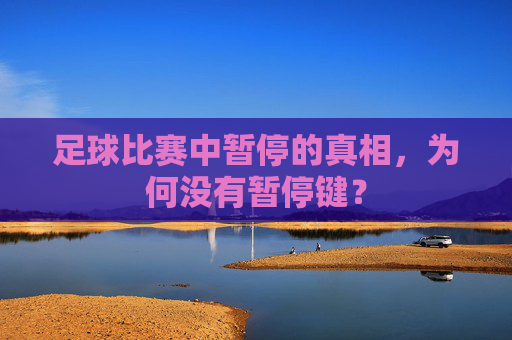 足球比赛中暂停的真相，为何没有暂停键？