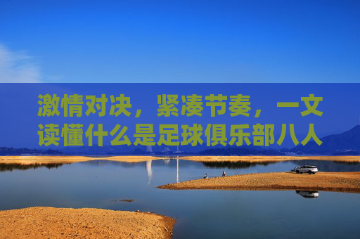 激情对决，紧凑节奏，一文读懂什么是足球俱乐部八人制