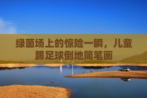 绿茵场上的惊险一瞬,儿童踢足球倒地简笔画