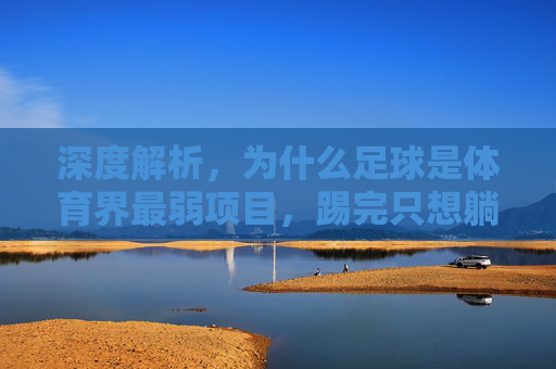 深度解析，为什么足球是体育界最弱项目，踢完只想躺平