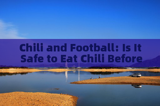 Chili and Football: Is It Safe to Eat Chili Before a Match?