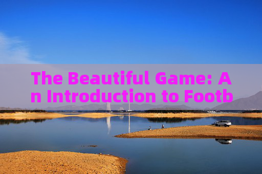 The Beautiful Game: An Introduction to Football