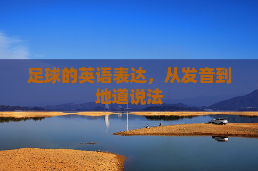 足球的英语表达，从发音到地道说法
