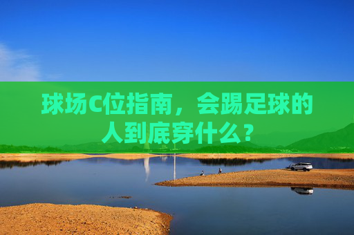 球场C位指南，会踢足球的人到底穿什么？