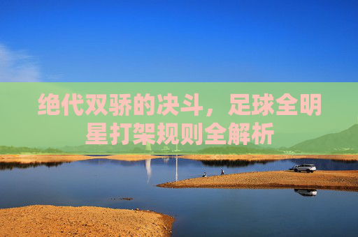 绝代双骄的决斗，足球全明星打架规则全解析