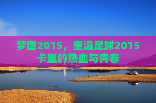 梦回2015，重温足球2015卡里的热血与青春