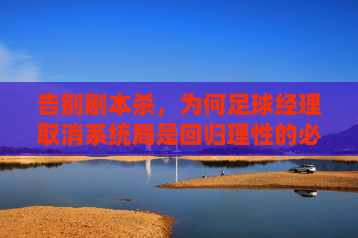 告别剧本杀，为何足球经理取消系统局是回归理性的必经之路？