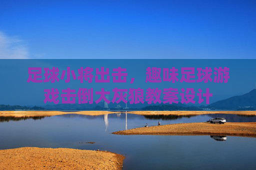 足球小将出击，趣味足球游戏击倒大灰狼教案设计