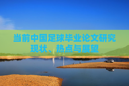 当前中国足球毕业论文研究现状、热点与展望