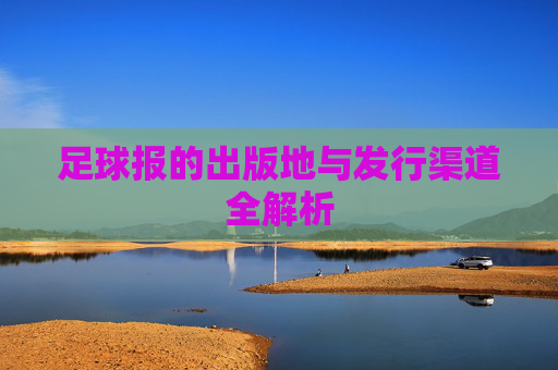 足球报的出版地与发行渠道全解析