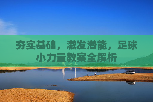 夯实基础，激发潜能，足球小力量教案全解析