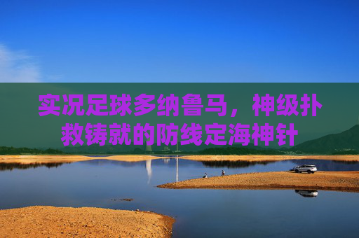实况足球多纳鲁马，神级扑救铸就的防线定海神针