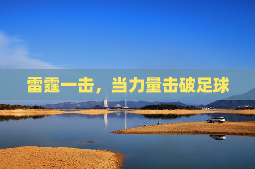 雷霆一击，当力量击破足球