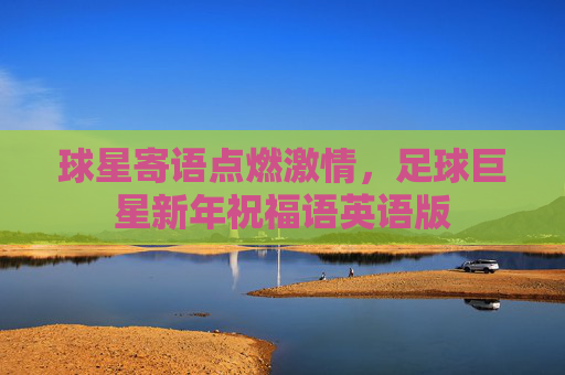 球星寄语点燃激情,足球巨星新年祝福语英语版