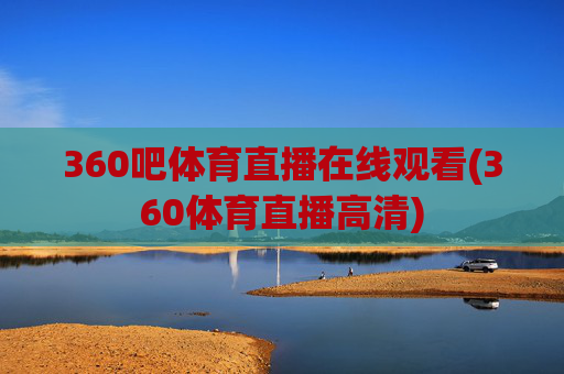 360吧体育直播在线观看(360体育直播高清)