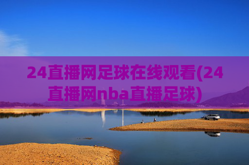 24直播网足球在线观看(24直播网nba直播足球)