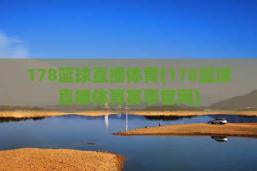 178篮球直播体育(178篮球直播体育赛事官网)