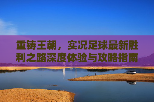 重铸王朝，实况足球最新胜利之路深度体验与攻略指南