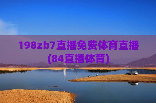 198zb7直播免费体育直播(84直播体育)