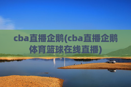 cba直播企鹅(cba直播企鹅体育篮球在线直播)