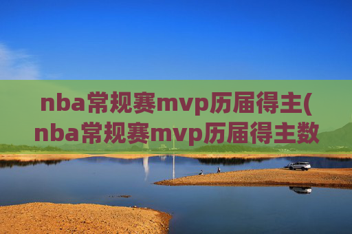 nba常规赛mvp历届得主(nba常规赛mvp历届得主数据)