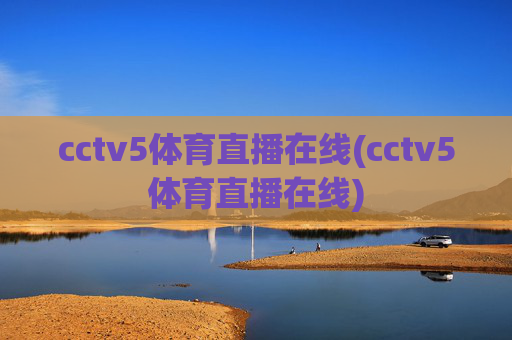 cctv5体育直播在线(cctv5体育直播在线)