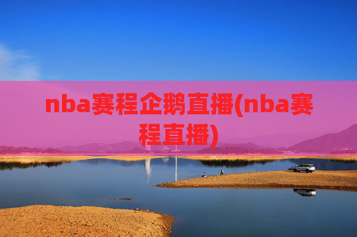 nba赛程企鹅直播(nba赛程直播)