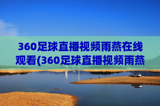 360足球直播视频雨燕在线观看(360足球直播视频雨燕在线观看免费)