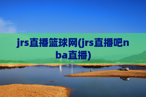 jrs直播篮球网(jrs直播吧nba直播)